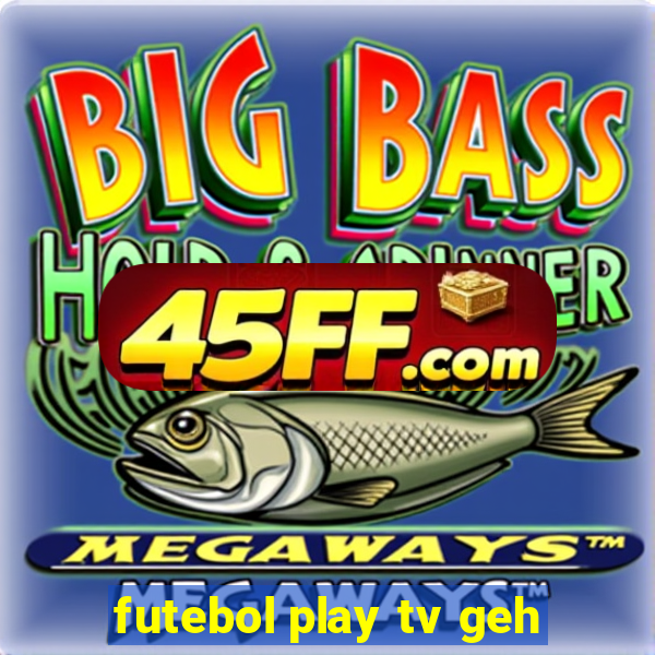 futebol play tv geh